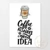 Coffee is always a good idea print