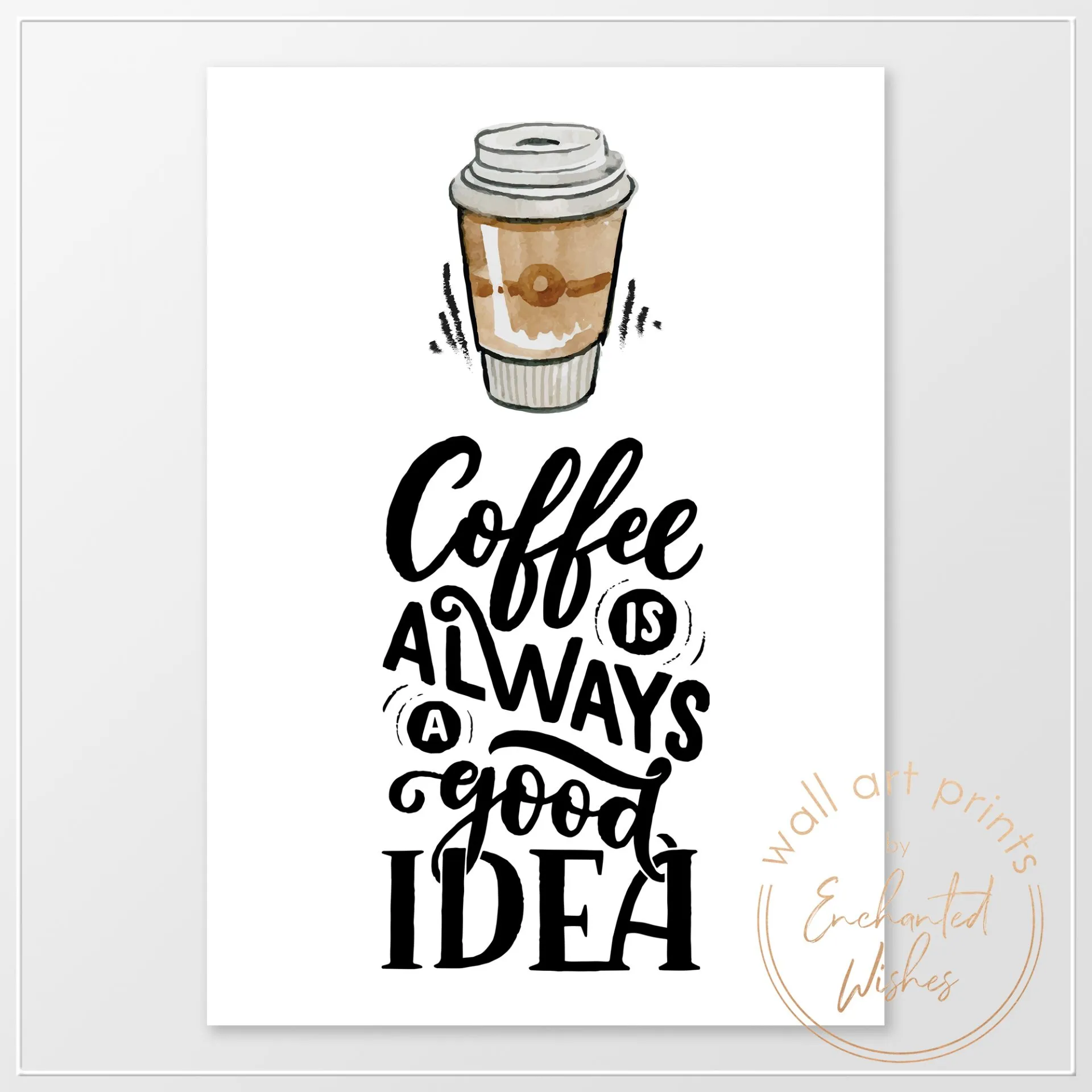 Coffee is always a good idea print